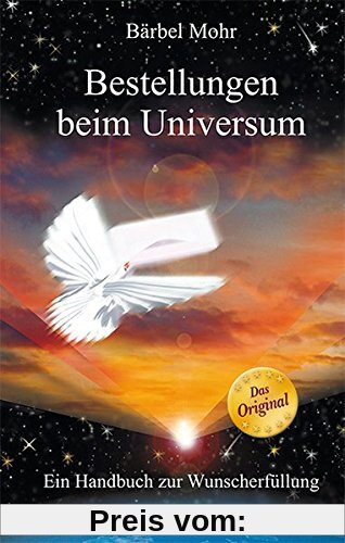 Bestellungen beim Universum: Ein Handbuch zur Wunscherfüllung